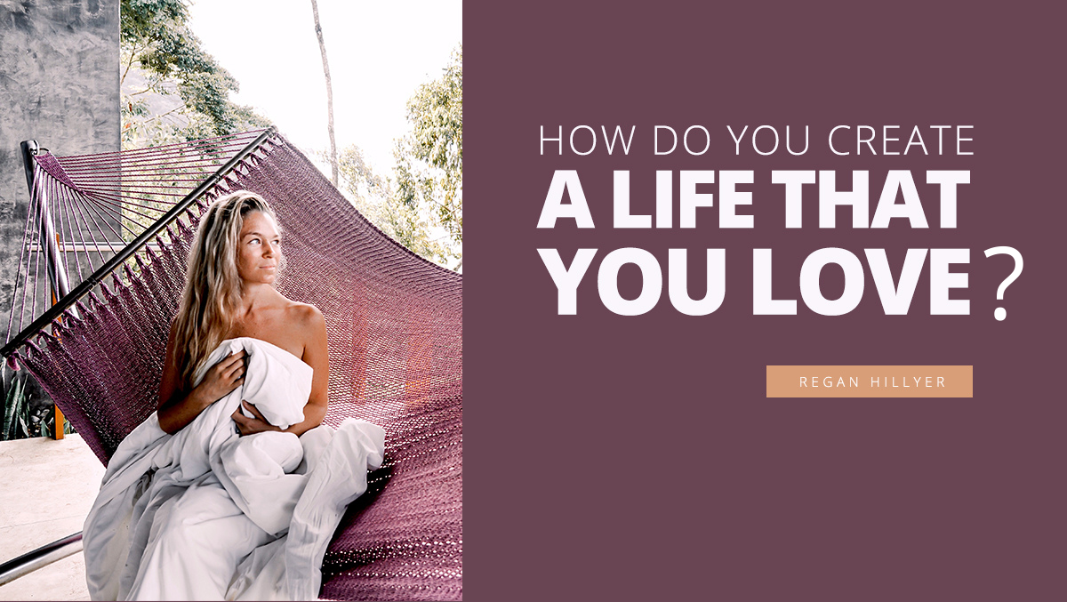 How Do You Create A Life That You Love?