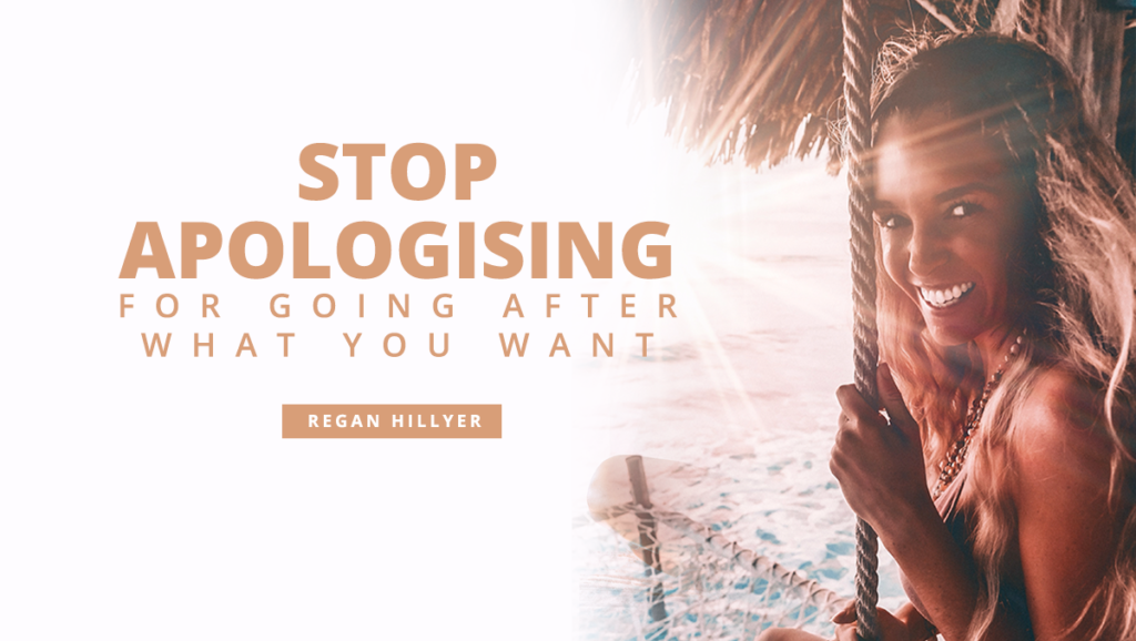 Stop Apologising For Going After What You Want